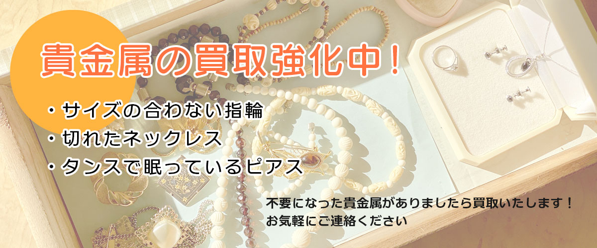 貴金属の買取強化中！不要になった貴金属がありましたら買取いたします！お気軽にご連絡ください